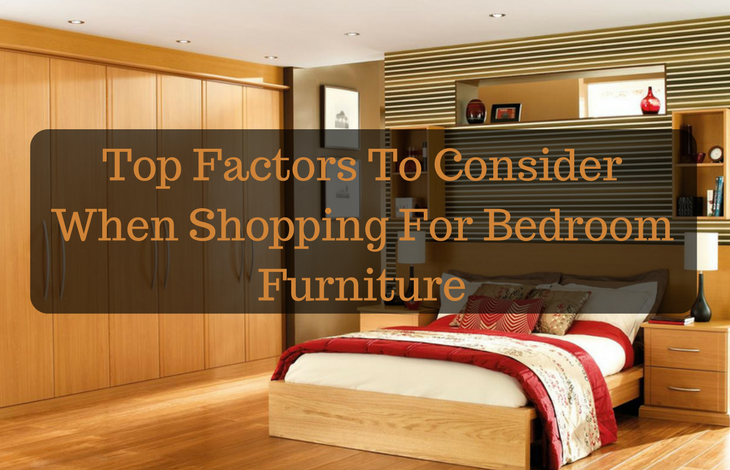 Top Factors To Consider When Shopping For Bedroom Furniture